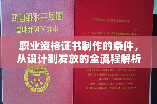 吴中职业资格证书制作的条件，从设计到发放的全流程解析